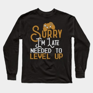 Sorry I'm Late. Needed To Level up. Long Sleeve T-Shirt